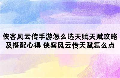 侠客风云传手游怎么选天赋天赋攻略及搭配心得 侠客风云传天赋怎么点